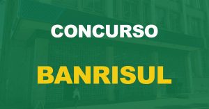 Concurso Banrisul: Resultado final publicado e edital homologado!