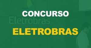 Concurso Eletrobras: Edital na 2ª quinzena de março. 832 vagas!