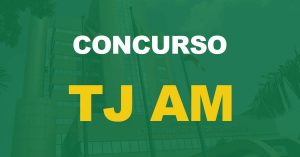 Concurso TJ AM tem validade do concurso prorrogada para 2024.