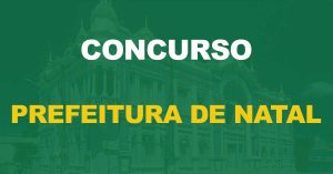 Concurso Prefeitura de Natal RN tem comissão organizadora formada para novo edital.