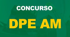 Concurso DPE AM: Saiu o edital para níveis médio e superior!