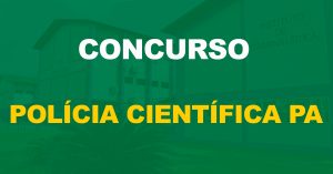 Concurso Polícia Científica PA: Terá 246 vagas! Conheça os cargos!