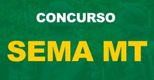 Concurso SEMA MT: Inscrições até 03/04. 55 vagas!