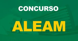 Concurso ALEAM: Edital previsto para esse ano ou início de 2023!