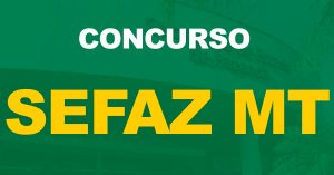 Concurso Sefaz MT: Retificação no edital altera estrutura da prova!