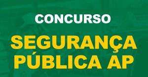 Concurso Segurança Pública AP: OFICIAL. Novos editais lançados hoje (28) e amanhã!