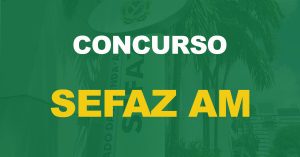 Concurso Sefaz AM: Homologado resultado final. Confira a lista dos aprovados!