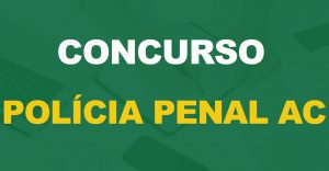 Concurso Polícia Penal AC: Confira o resultado preliminar da prova objetiva!