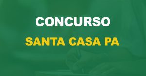 Concurso Santa Casa PA: Saiu o edital. 250 vagas!