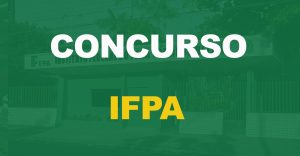 Concurso IFPA: Edital publicado para Técnico-Administrativo