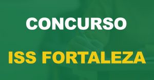 Concurso ISS Fortaleza: Saiu o edital. Até R$ 18,5 mil