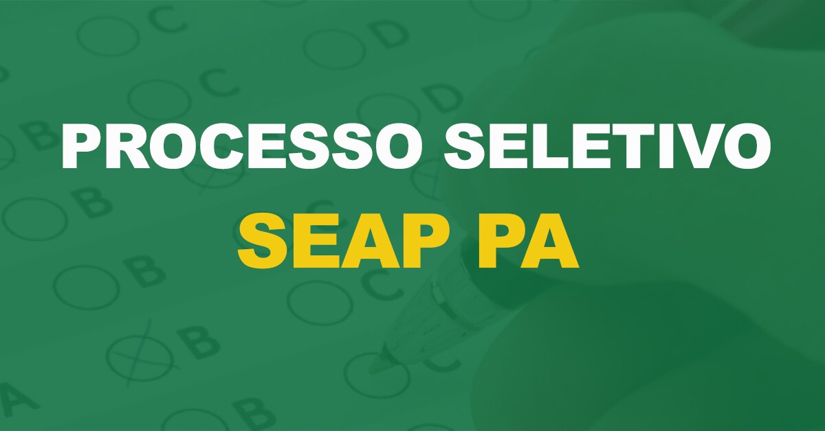 Processo Seletivo SEAP PA: Saiu o edital. 348 vagas!