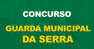 Concurso Guarda Municipal da Serra: Inscrições prorrogadas. 150 vagas!