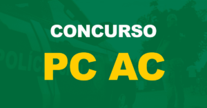 Concurso PC AC: Última seleção não será mais prorrogada. Entenda!