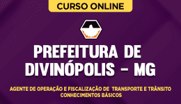 Curso Prefeitura de Divinópolis MG - Agente de Operação e Fiscalização de Transporte e Trânsito - Conhecimentos Básicos