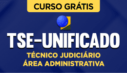 Curso Grátis TSE - Unificado - Técnico Judiciário - Área Administrativa